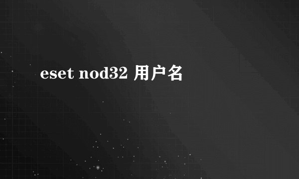 eset nod32 用户名