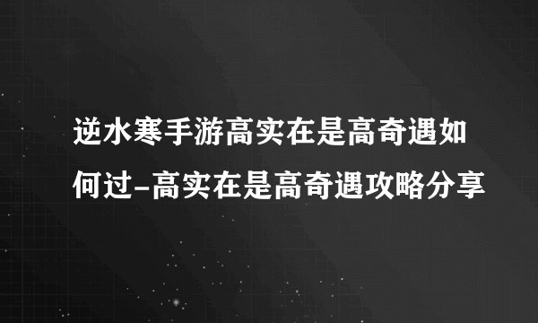 逆水寒手游高实在是高奇遇如何过-高实在是高奇遇攻略分享
