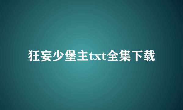 狂妄少堡主txt全集下载