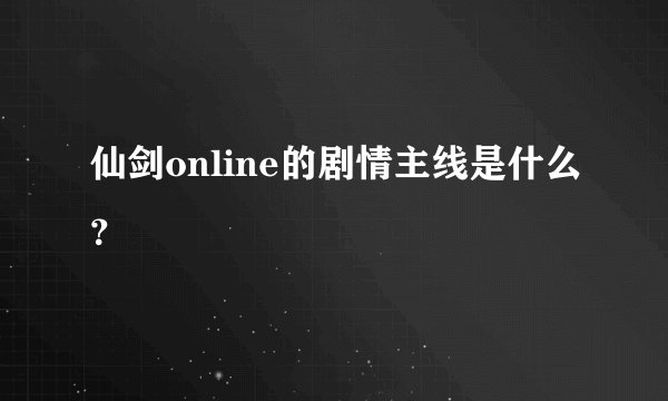 仙剑online的剧情主线是什么？