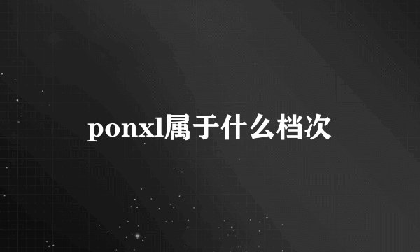 ponxl属于什么档次