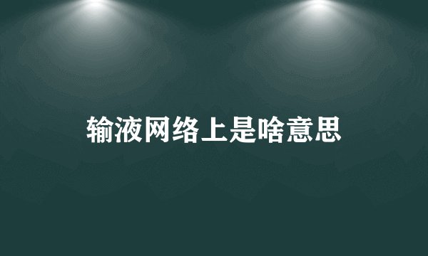 输液网络上是啥意思
