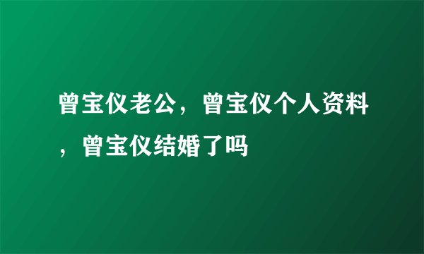 曾宝仪老公，曾宝仪个人资料，曾宝仪结婚了吗