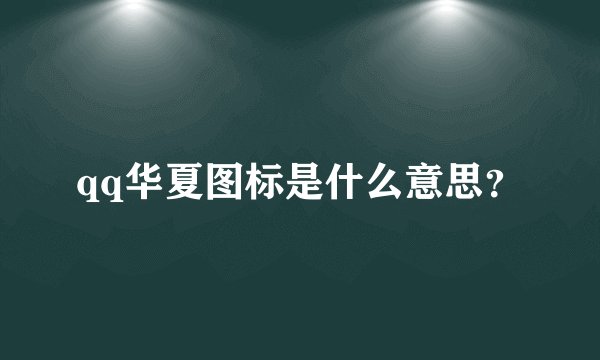 qq华夏图标是什么意思？