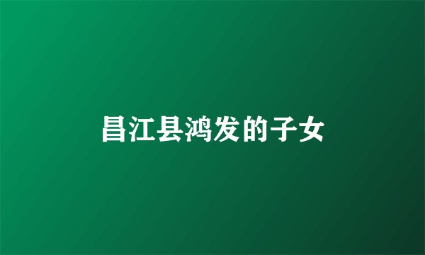 昌江县鸿发的子女