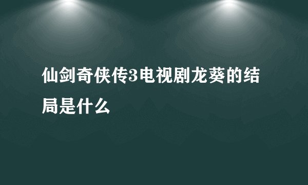 仙剑奇侠传3电视剧龙葵的结局是什么