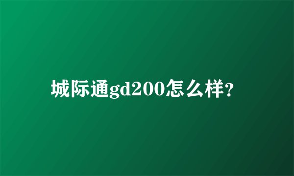 城际通gd200怎么样？
