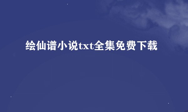 绘仙谱小说txt全集免费下载