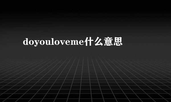 doyouloveme什么意思