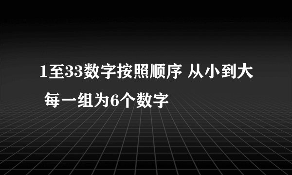 1至33数字按照顺序 从小到大 每一组为6个数字