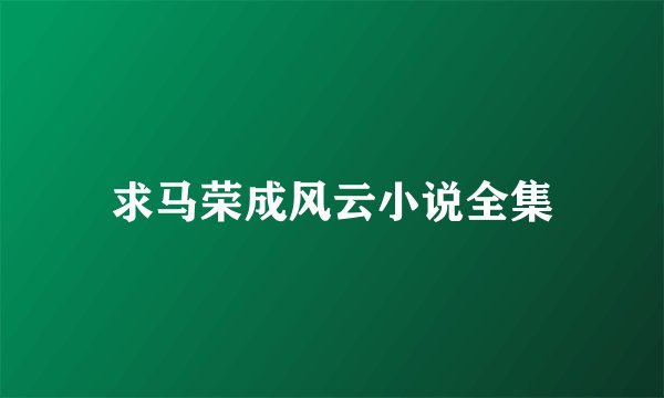 求马荣成风云小说全集