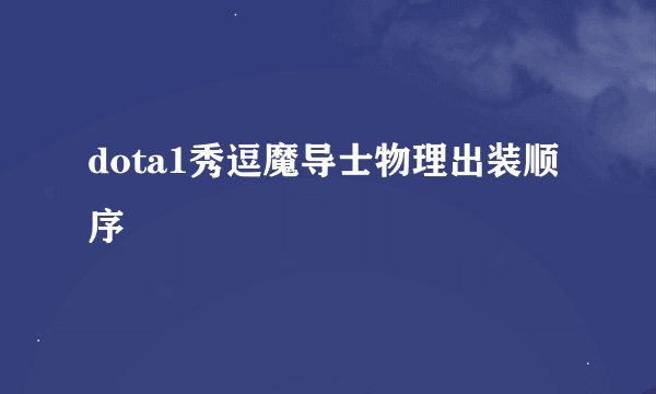 dota1秀逗魔导士物理出装顺序