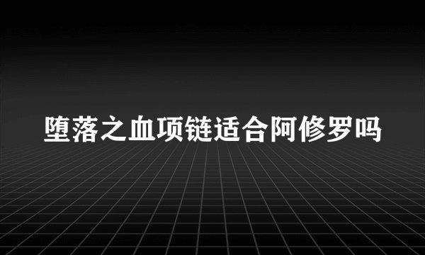 堕落之血项链适合阿修罗吗