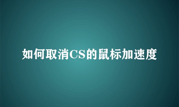 如何取消CS的鼠标加速度