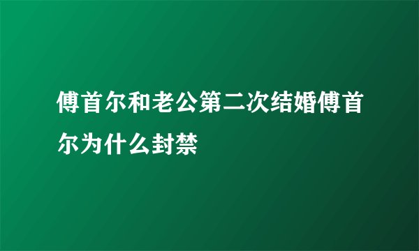 傅首尔和老公第二次结婚傅首尔为什么封禁