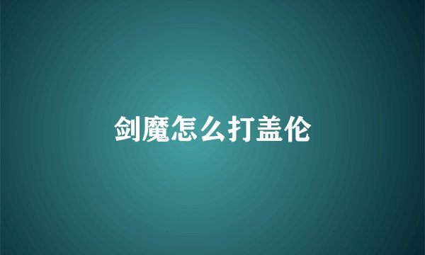 剑魔怎么打盖伦