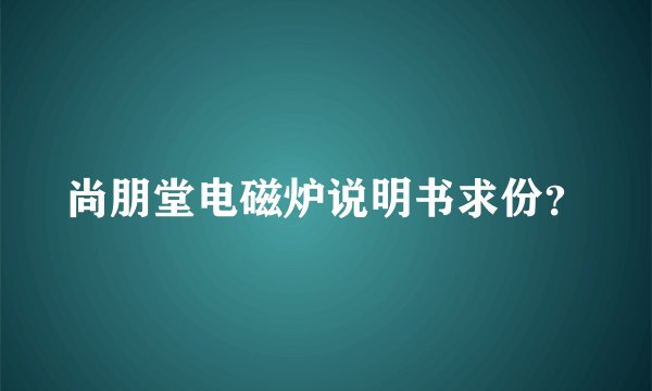 尚朋堂电磁炉说明书求份？