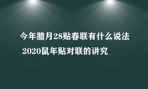 今年腊月28贴春联有什么说法 2020鼠年贴对联的讲究
