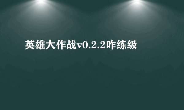 英雄大作战v0.2.2咋练级