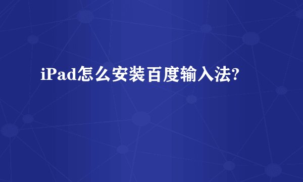 iPad怎么安装百度输入法?