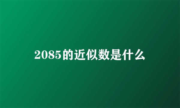 2085的近似数是什么