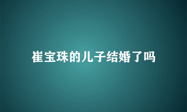 崔宝珠的儿子结婚了吗