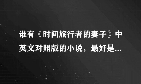 谁有《时间旅行者的妻子》中英文对照版的小说，最好是txt格式的，可以