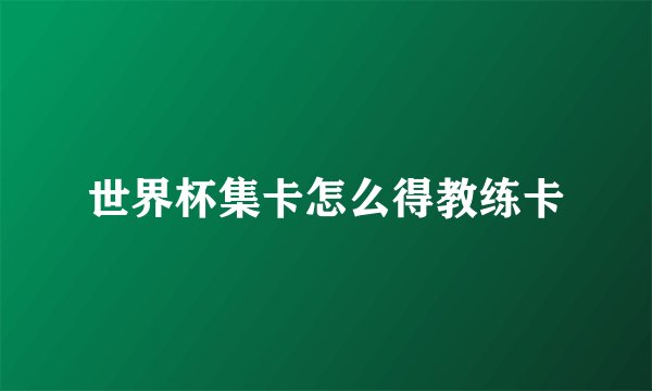 世界杯集卡怎么得教练卡