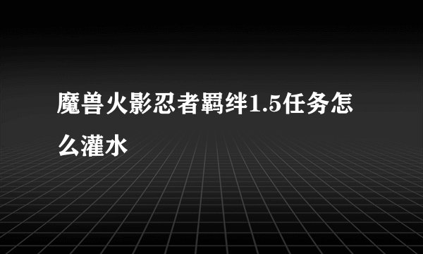 魔兽火影忍者羁绊1.5任务怎么灌水
