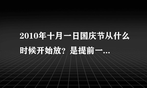 2010年十月一日国庆节从什么时候开始放？是提前一天吗？（9月30日）要准确答案！！！！谢谢拉