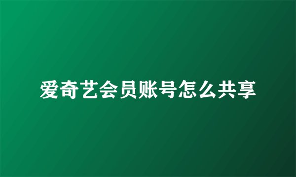 爱奇艺会员账号怎么共享