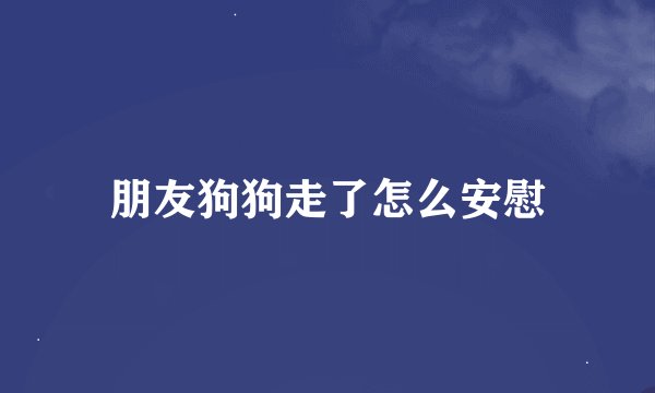 朋友狗狗走了怎么安慰