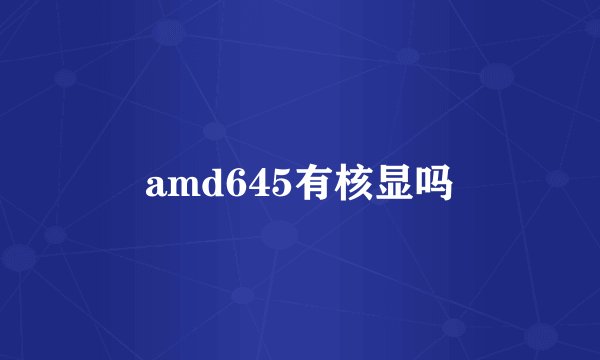 amd645有核显吗