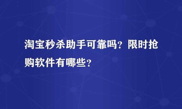 淘宝秒杀助手可靠吗？限时抢购软件有哪些？