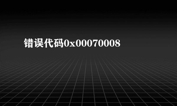 错误代码0x00070008