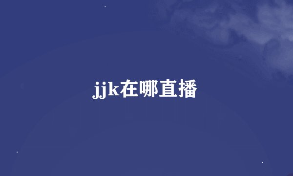 jjk在哪直播