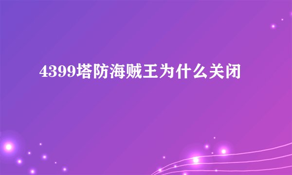 4399塔防海贼王为什么关闭