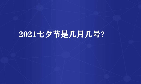 2021七夕节是几月几号?