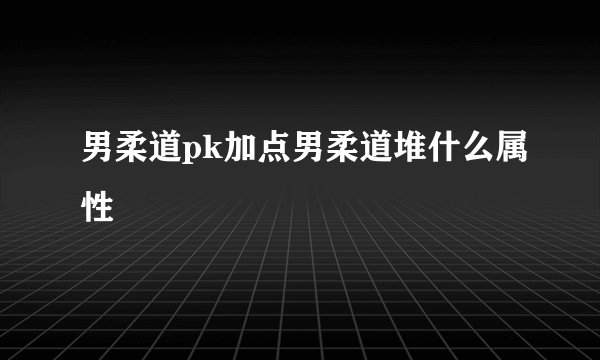 男柔道pk加点男柔道堆什么属性