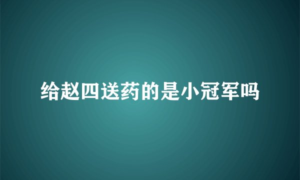 给赵四送药的是小冠军吗
