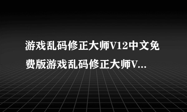 游戏乱码修正大师V12中文免费版游戏乱码修正大师V12中文免费版功能简介