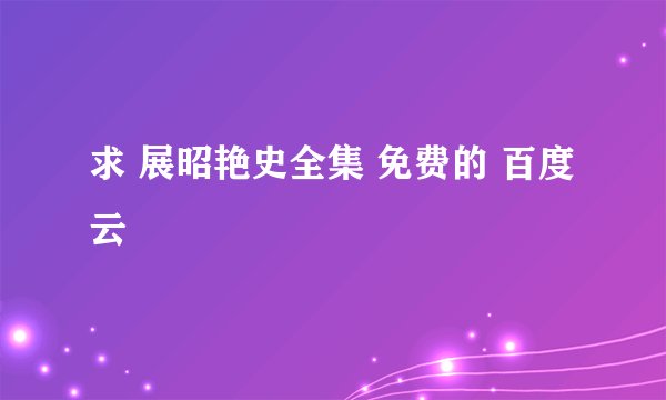 求 展昭艳史全集 免费的 百度云