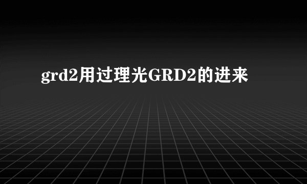 grd2用过理光GRD2的进来