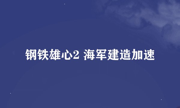钢铁雄心2 海军建造加速