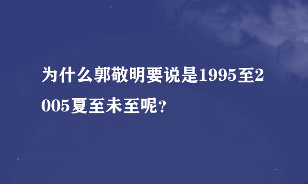 为什么郭敬明要说是1995至2005夏至未至呢？