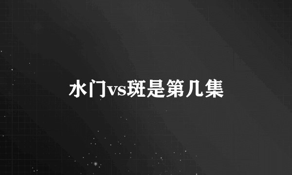 水门vs斑是第几集