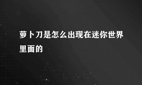 萝卜刀是怎么出现在迷你世界里面的