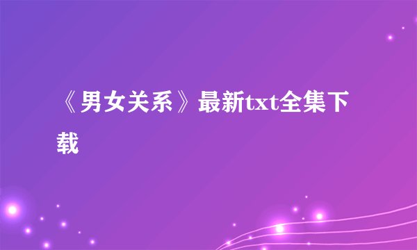 《男女关系》最新txt全集下载