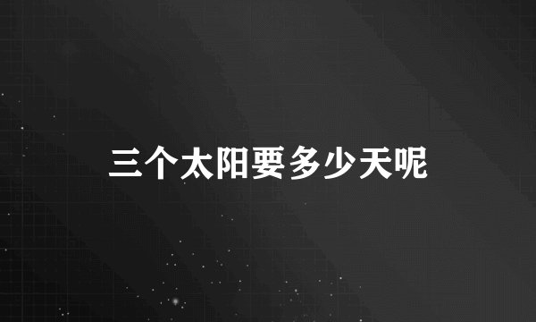 三个太阳要多少天呢