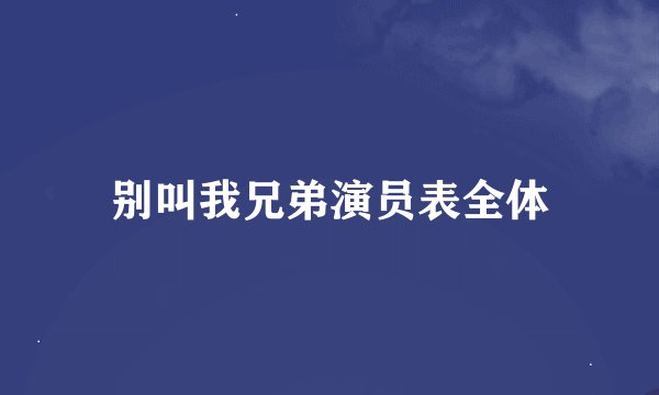 别叫我兄弟演员表全体